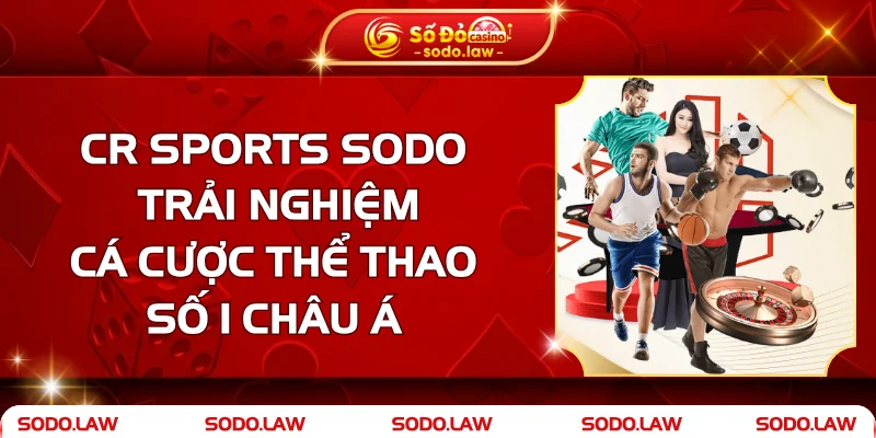CR Sports SODO - Trải Nghiệm Cá Cược Thể Thao Số 1 Châu Á