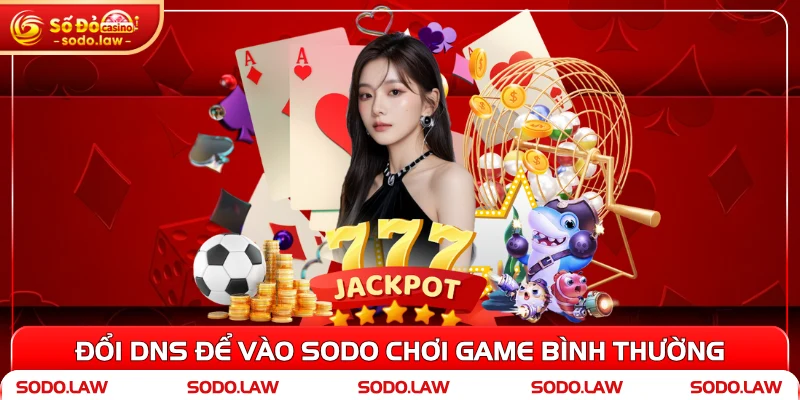 Đổi DNS để vào SODO chơi game bình thường
