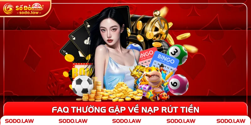 FAQ thường gặp về nạp rút tiền