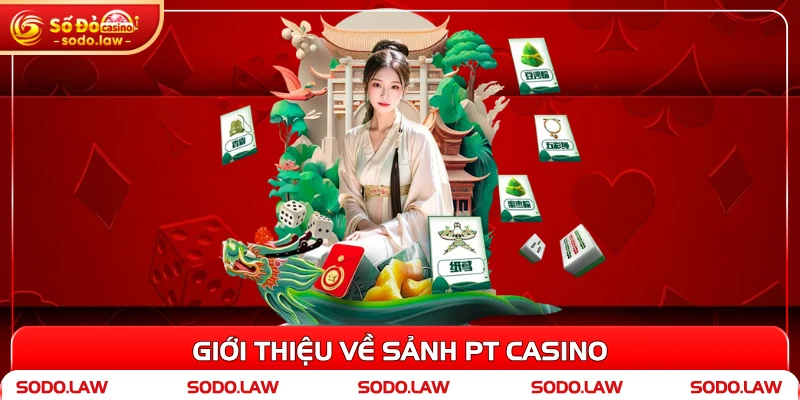 Giới thiệu về sảnh PT Casino