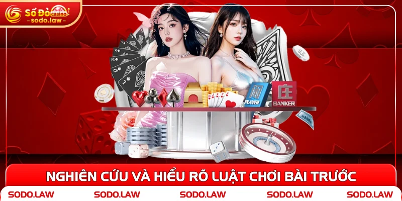 Nghiên cứu và hiểu rõ luật chơi bài trước 