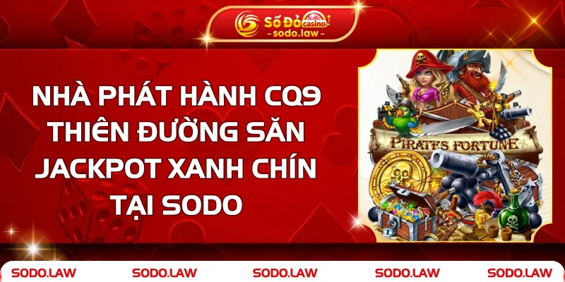 NPH CQ9 – Thiên Đường Săn Jackpot Xanh Chín Tại SODO
