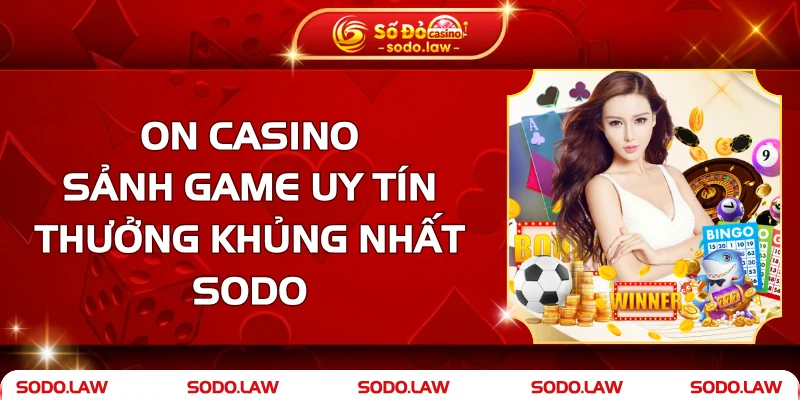 On Casino - Sảnh Game Uy Tín, Thưởng Khủng Nhất SODO