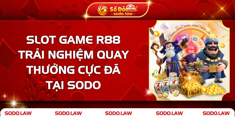 Slot Game R88 – Trải Nghiệm Quay Thưởng Cực Đã Tại SODO