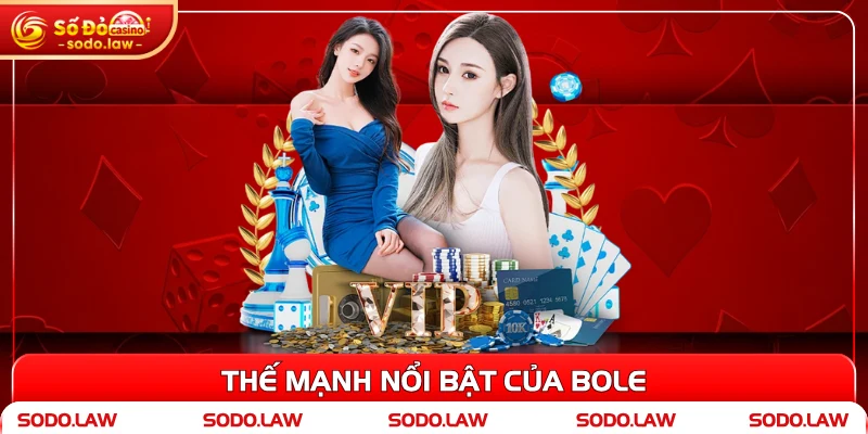 Thế mạnh nổi bật của Bole
