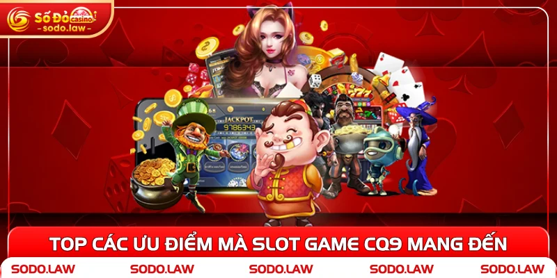 Top các ưu điểm mà Slot Game CQ9 mang đến